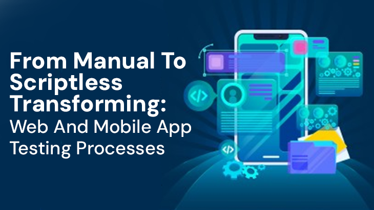 From Manual To Scriptless Transforming: Web And Mobile App Testing Processes