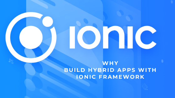 Why Build Hybrid Apps with Ionic Framework?