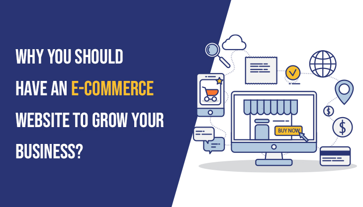 Why You Should Have An E-Commerce Website To Grow Your Business?