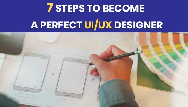 7 Steps To Become A Perfect UI/UX Designer