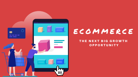 E-commerce Is The Next Big Growth Opportunity