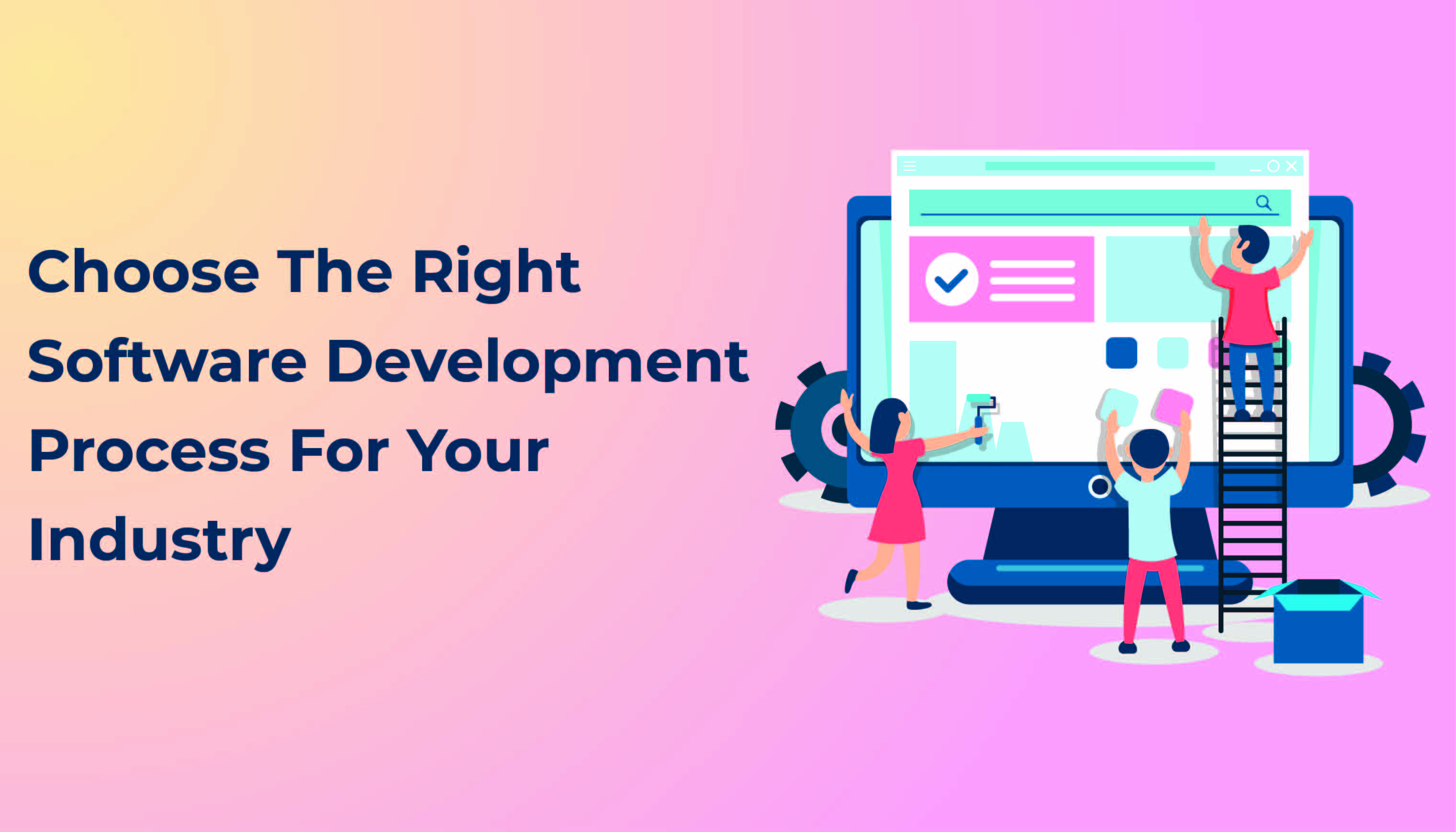 Tips To Choose The Right Software Development Process For Your Industry