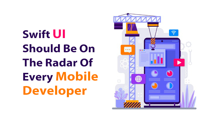 Why Swift UI Should Be On The Radar Of Every Mobile Developer