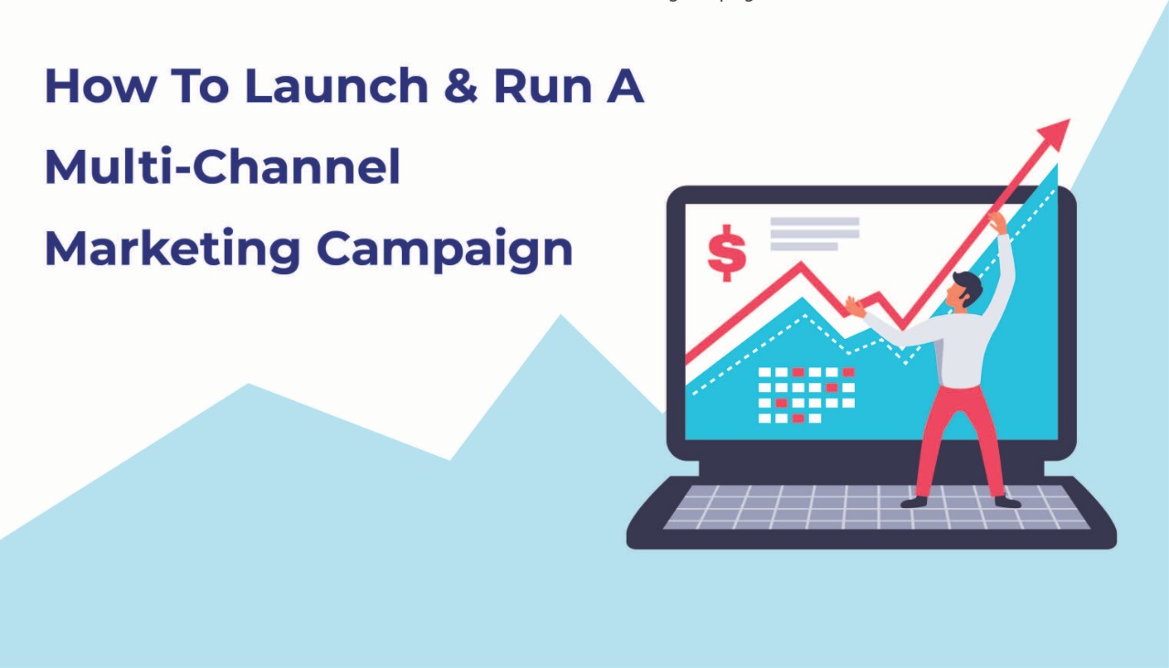 How To Launch and Run A Multi-Channel Marketing Campaign
