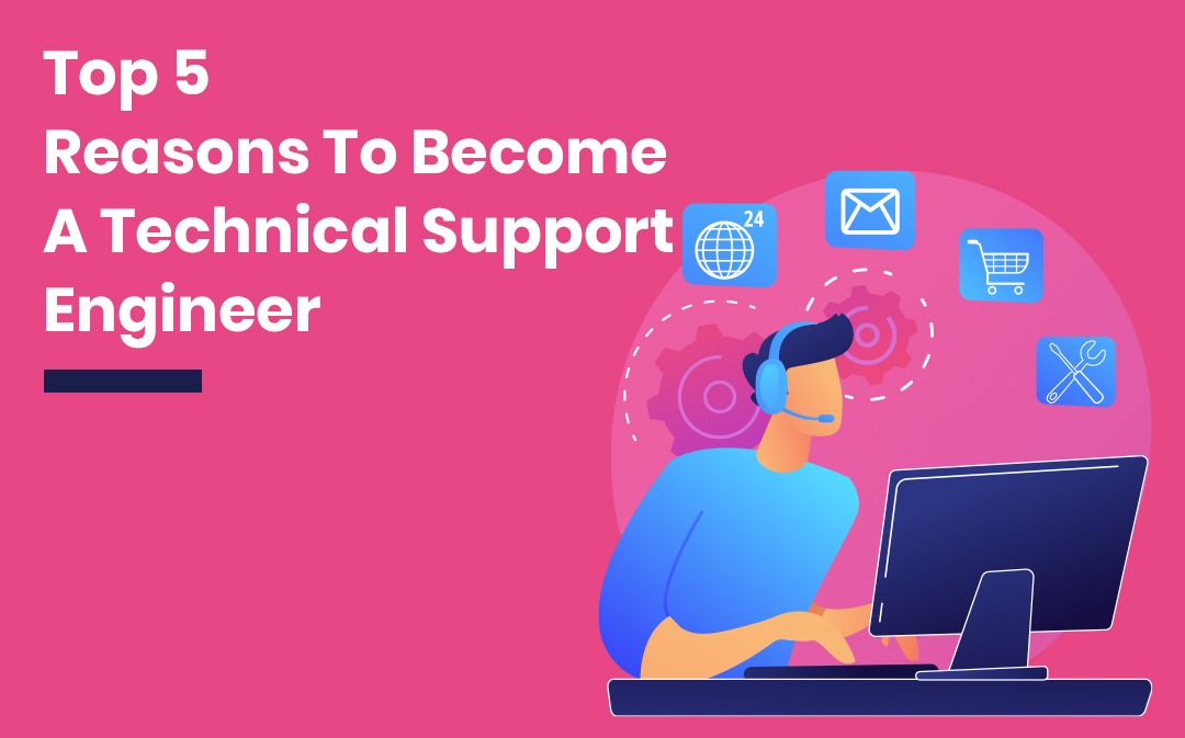 Top 5 Reasons To Become A Technical Support Engineer