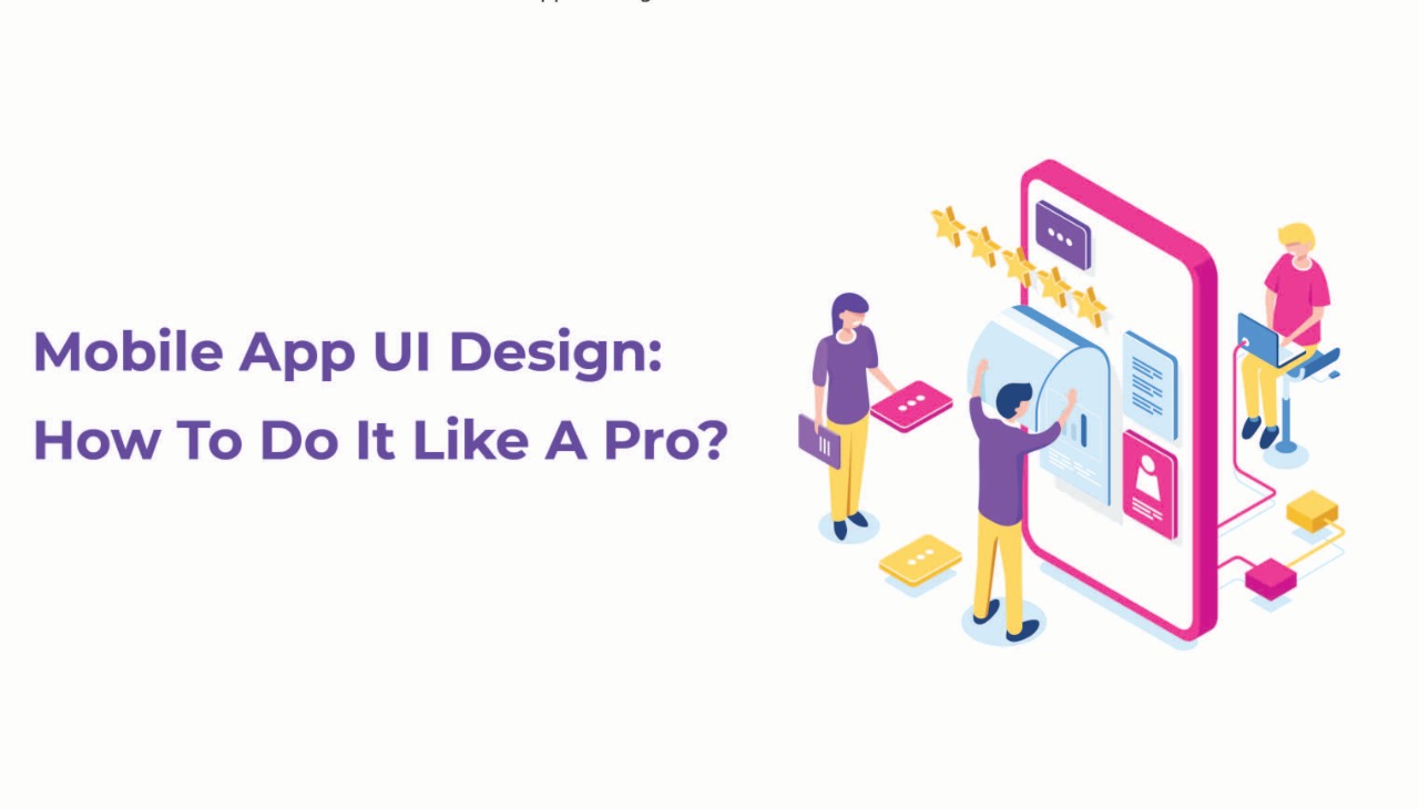Mobile App UI Design: How To Do It Like A Pro?