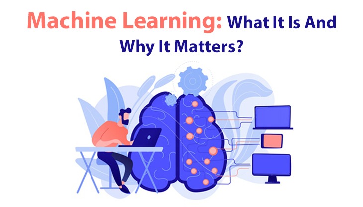Machine Learning: What It Is And Why It Matters?