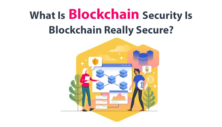 What Is Blockchain Security Is Blockchain Really Secure?