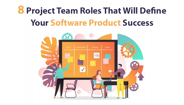 8 Project Team Roles That Will Define Your Software Product Success