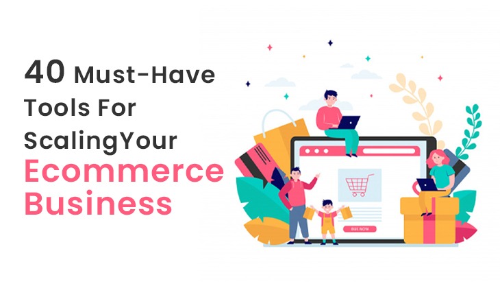 40 Must-Have Tools For Scaling Your Ecommerce Business