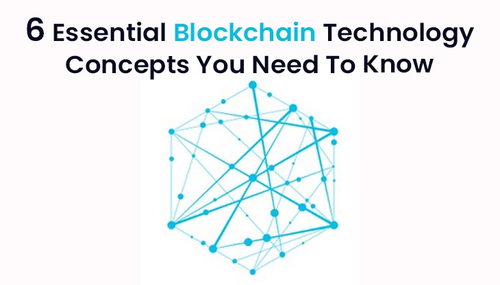 6 Essential Blockchain Technology Concepts You Need To Know