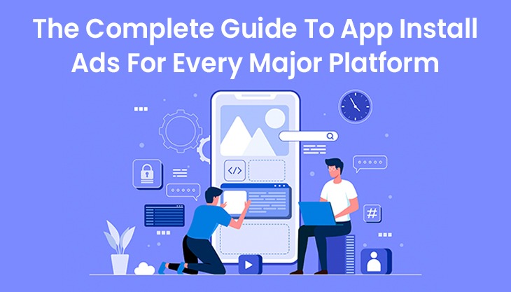 The Complete Guide To App Install Ads For Every Major Platform