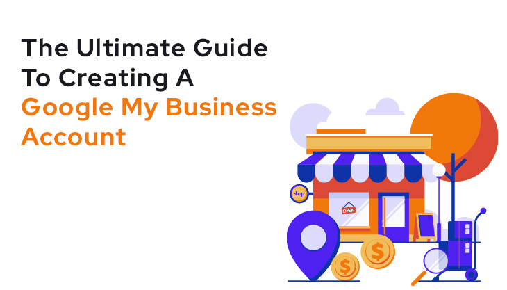 The Ultimate Guide To Creating A Google My Business Account