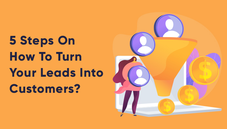 5 Steps On How To Turn Your Leads Into Customers?