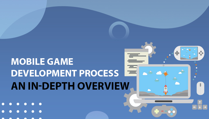 Mobile Game Development Process - An In-Depth Overview