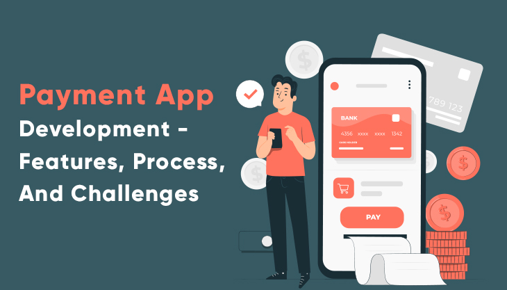 Payment App Development - Features, Process, And Challenges