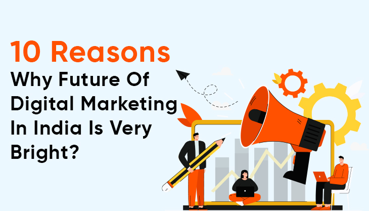 10 Reasons Why Future Of Digital Marketing In India Is Very Bright?
