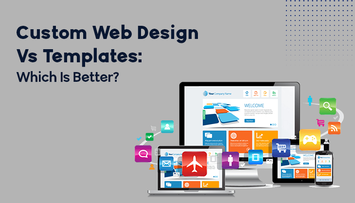 Custom Web Design Vs Templates: Which Is Better?