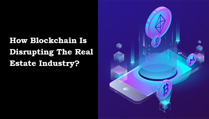 How Blockchain Is Disrupting The Real Estate Industry?
