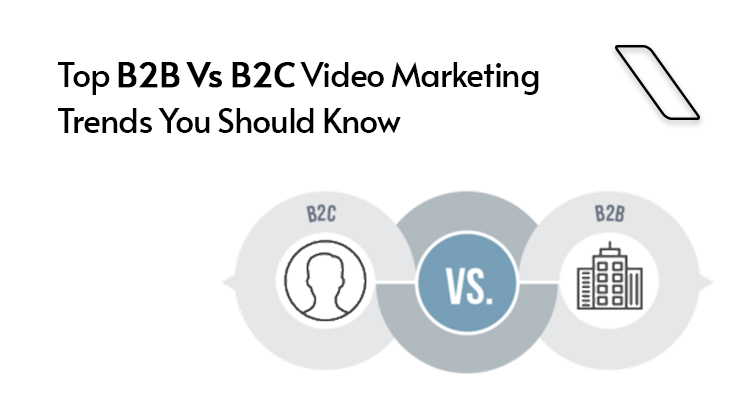 Top B2B Vs B2C Video Marketing Trends You Should Know