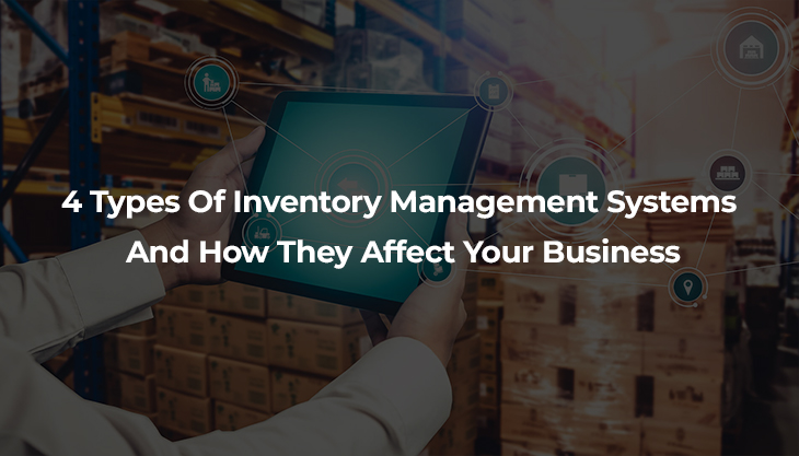 4 Types Of Inventory Management Systems And How They Affect Your Business