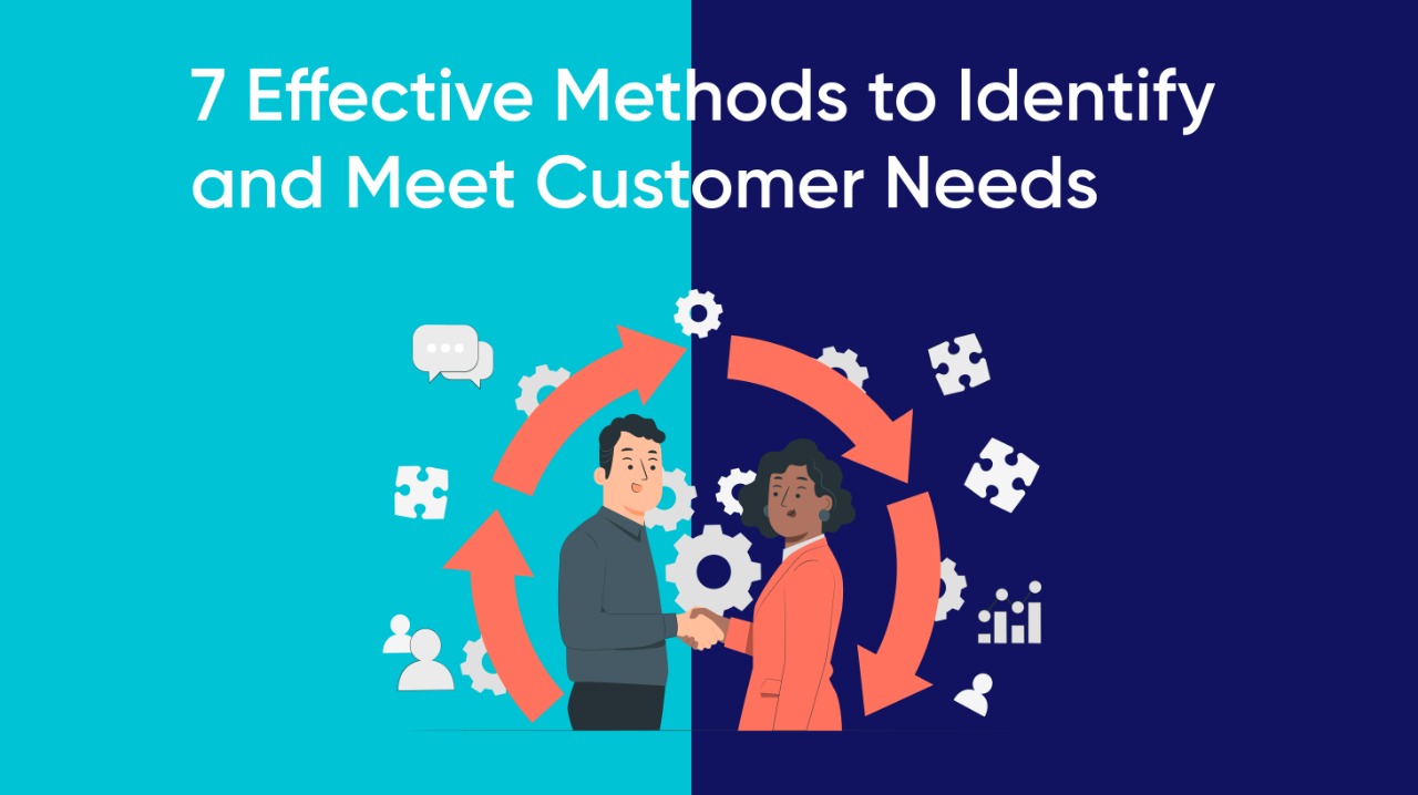 7 Effective Methods To Identify And Meet Customer Needs