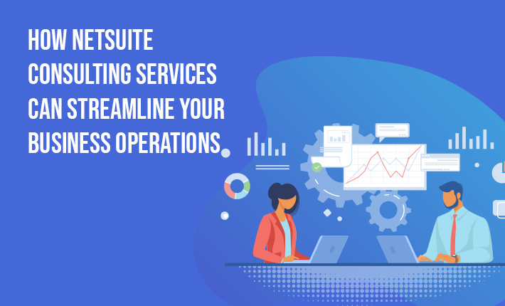 How NetSuite Consulting Services Can Streamline Your Business Operations