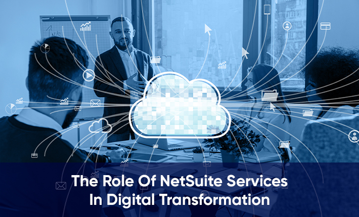 The Role Of NetSuite Services In Digital Transformation