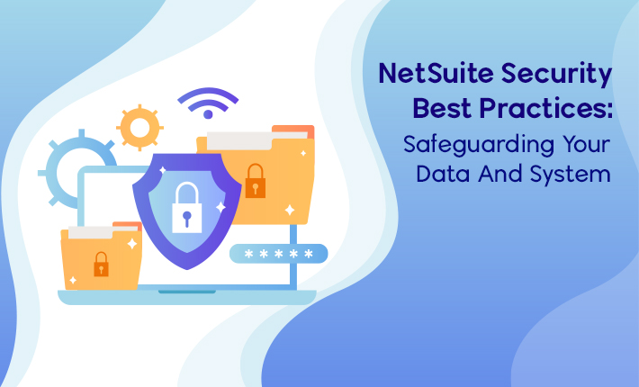 NetSuite Security Best Practices: Safeguarding Your Data And System