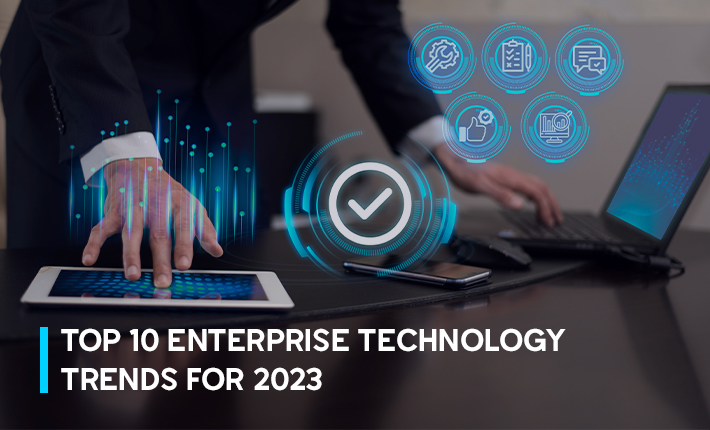 Top 10 Enterprise Technology Trends For 2023