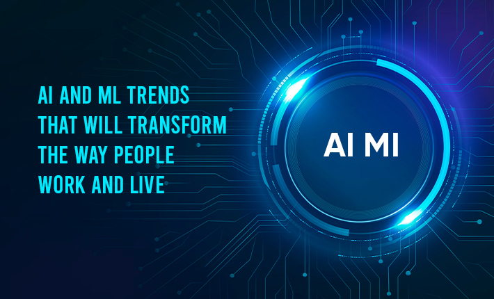 AI And ML Trends That Will Transform The Way People Work And Live