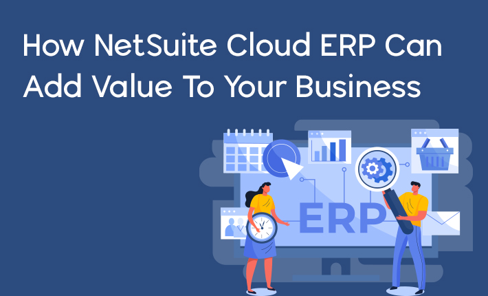 How NetSuite Cloud ERP Can Add Value To Your Business