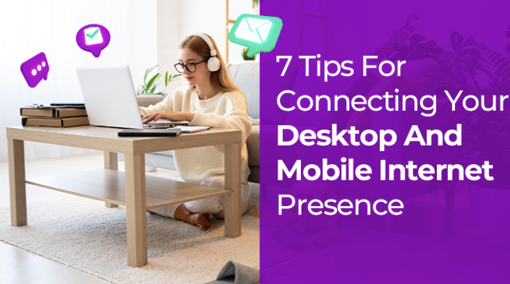 7 Tips For Connecting Your Desktop And Mobile Internet Presence