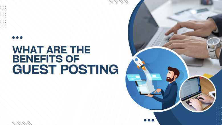 What Are The Benefits Of Guest Posting