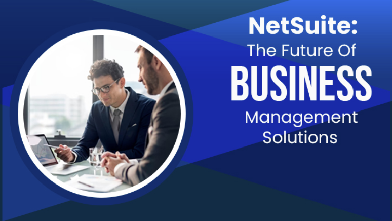 NetSuite: The Future Of Business Management Solutions