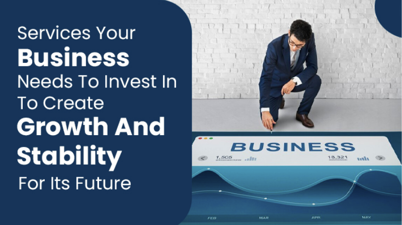 Services Your Business Needs To Invest In To Create Growth And Stability For Its Future