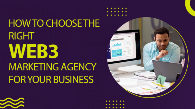 How To Choose The Right Web3 Marketing Agency For Your Business