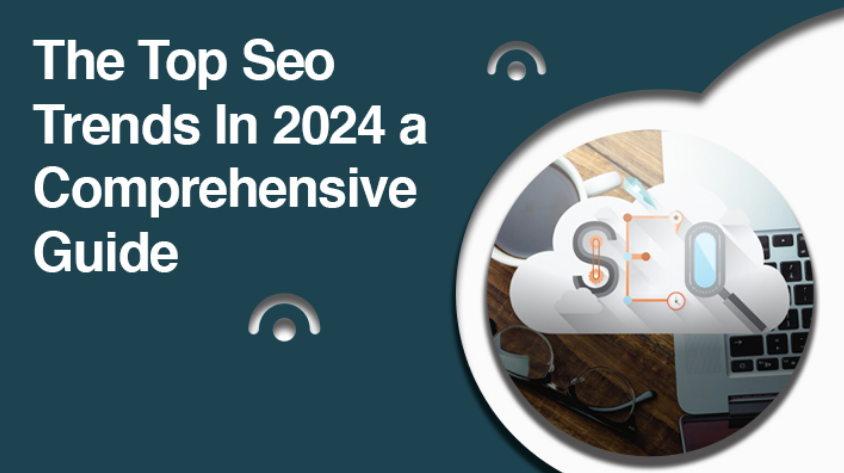 The Top SEO Trends In 2024: A Comprehensive Guide