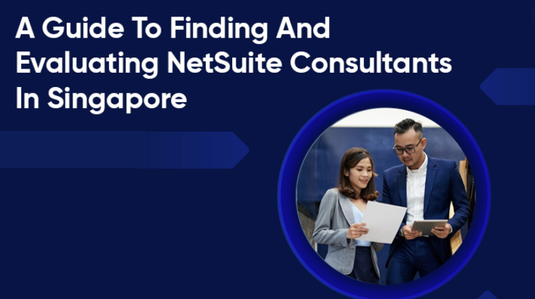 A Guide To Finding And Evaluating NetSuite Consultants In Singapore