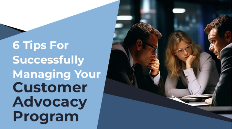 6 Tips For Successfully Managing Your Customer Advocacy Program