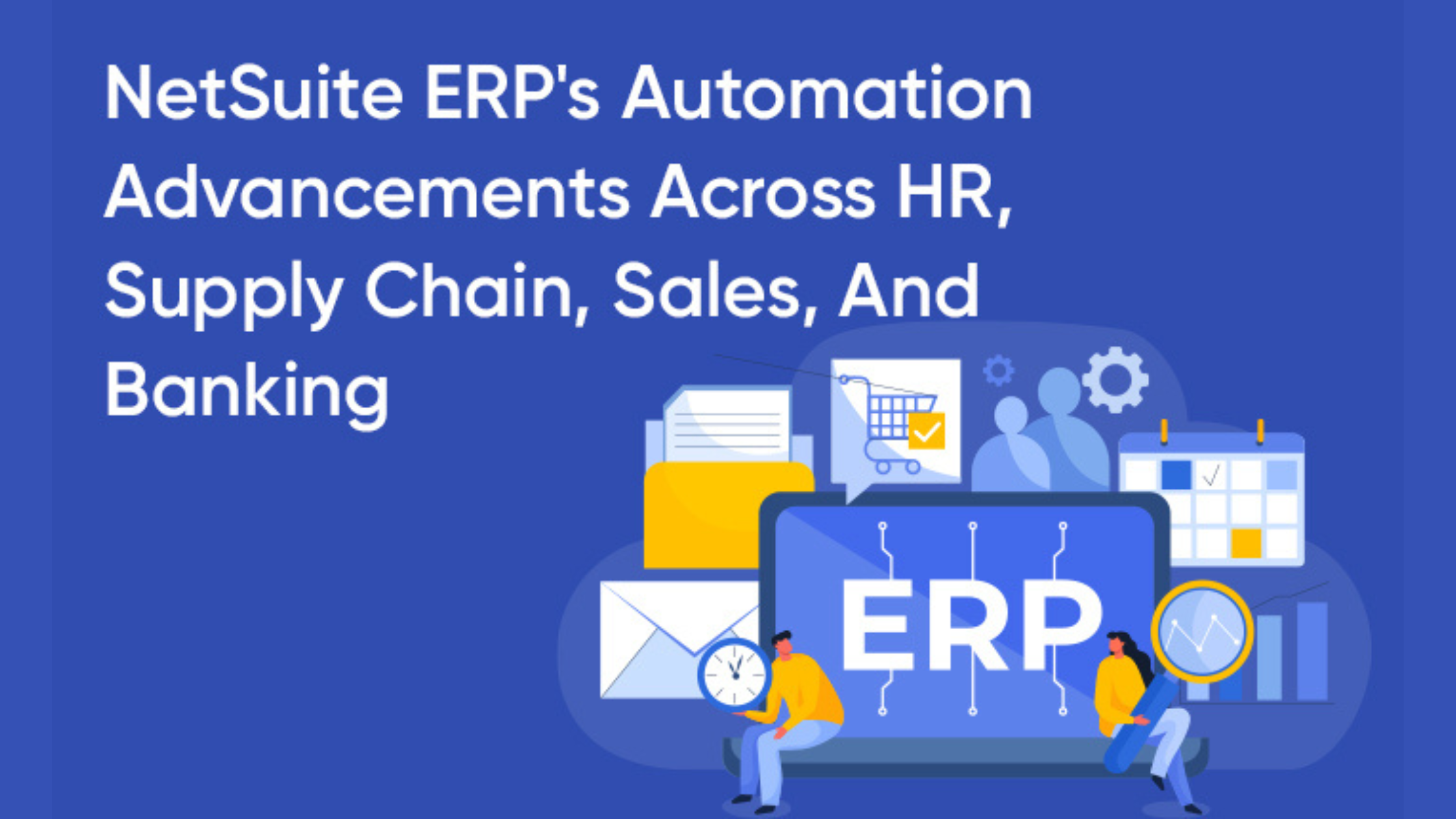 NetSuite ERP's Automation Advancements Across HR, Supply Chain, Sales, And Banking