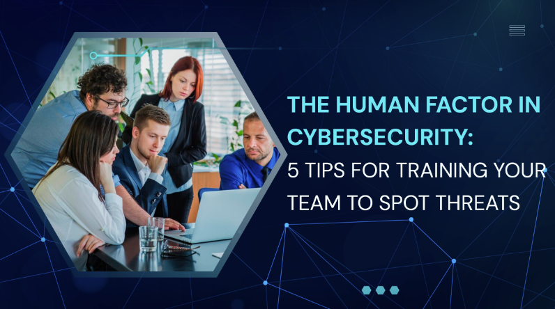 The Human Factor In Cybersecurity: 5 Tips For Training Your Team To Spot Threats
