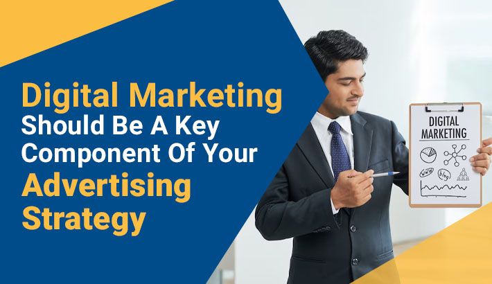 Digital Marketing Should Be A Key Component Of Your Advertising Strategy