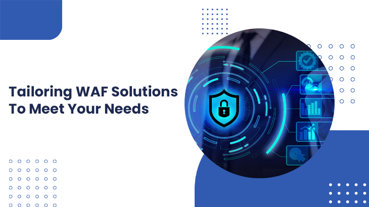 Tailoring WAF Solutions To Meet Your Needs