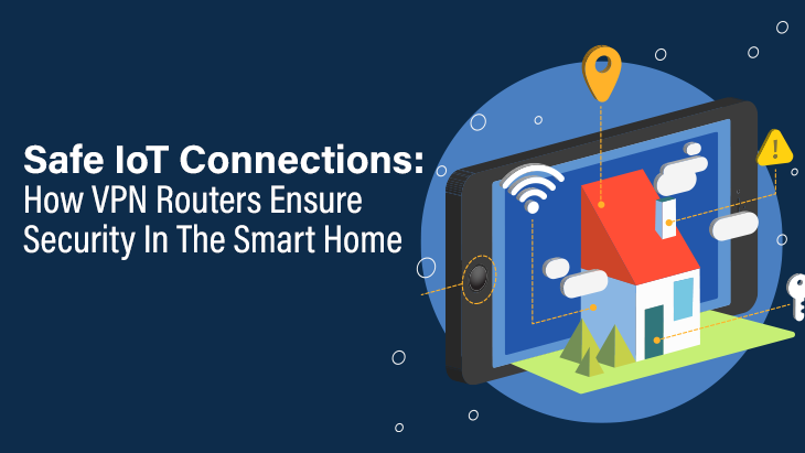 Safe IoT Connections: How VPN Routers Ensure Security In The Smart Home