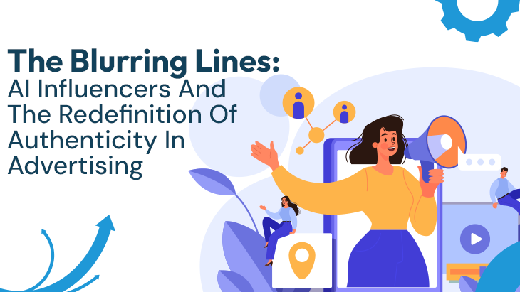 The Blurring Lines: AI Influencers And The Redefinition Of Authenticity In Advertising