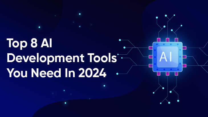 Top 8 AI Development Tools You Need In 2024