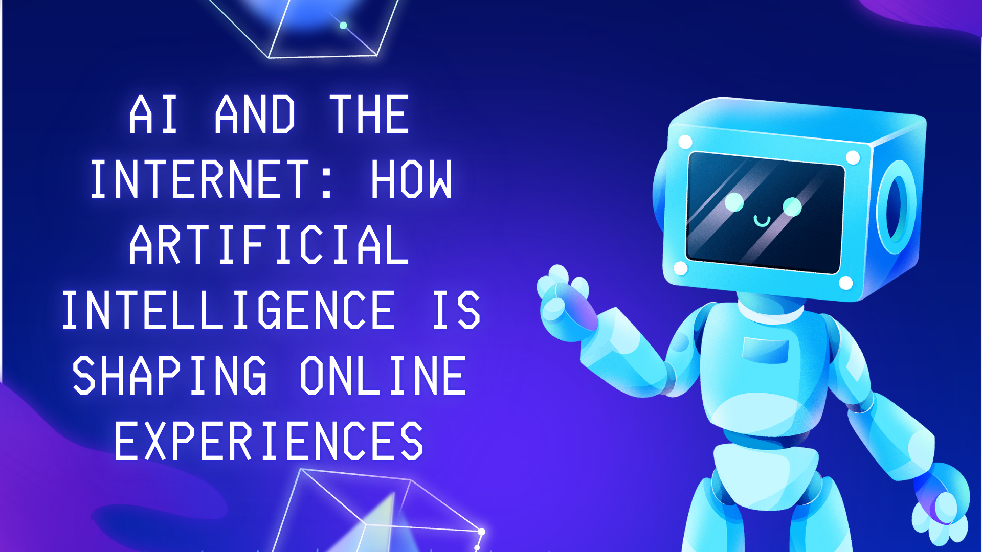 AI And The Internet: How Artificial Intelligence Is Shaping Online Experiences