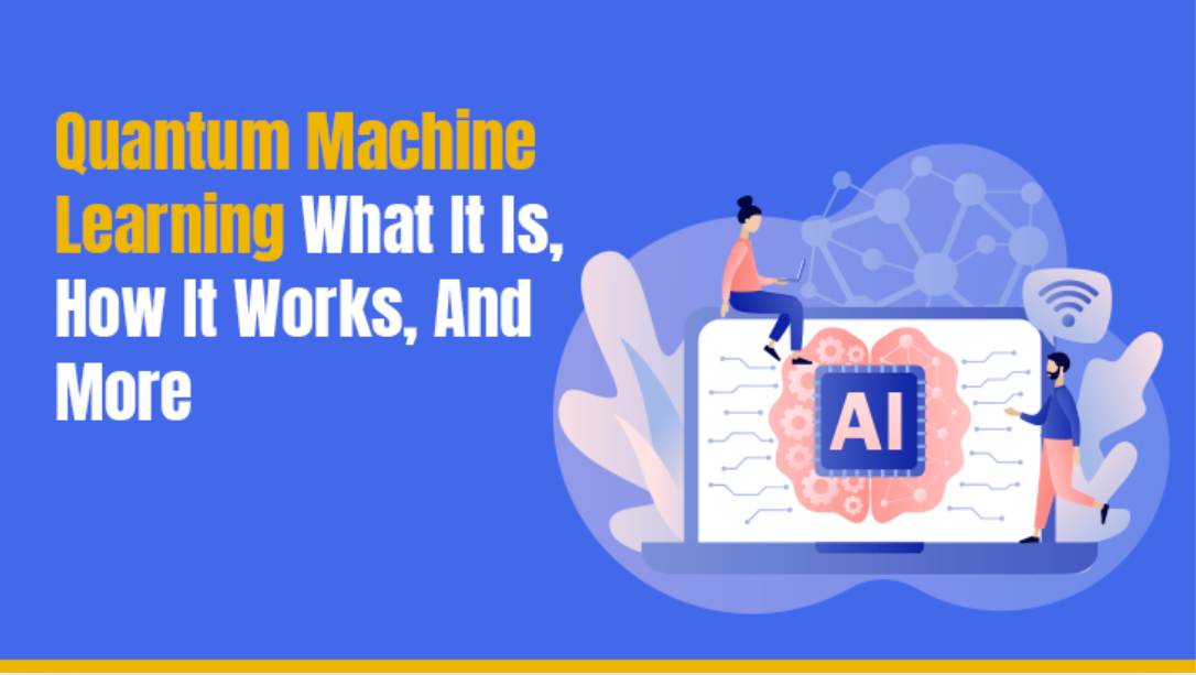 Quantum Machine Learning: What It Is, How It Works, And More