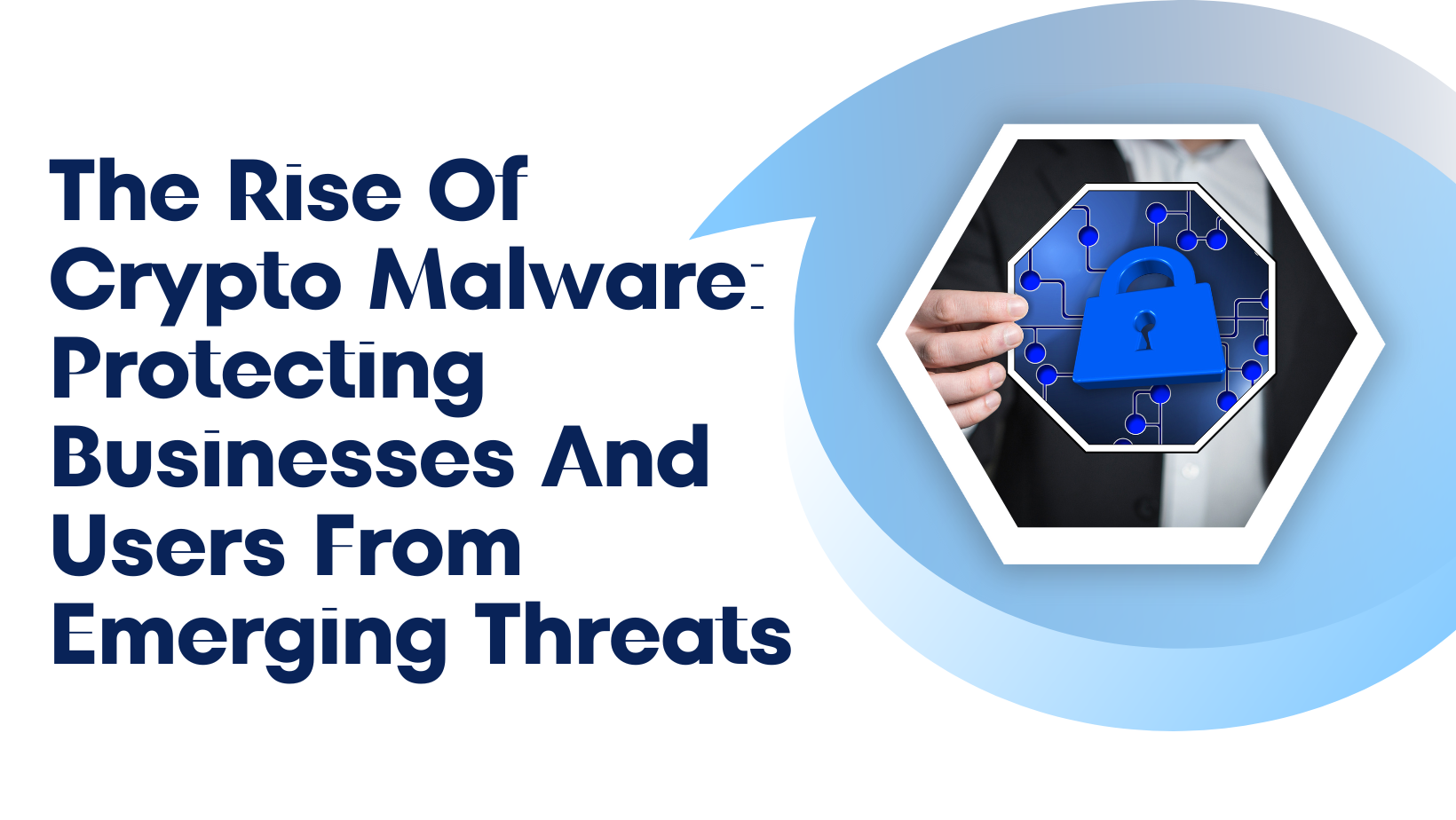 The Rise Of Crypto Malware: Protecting Businesses And Users From Emerging Threats